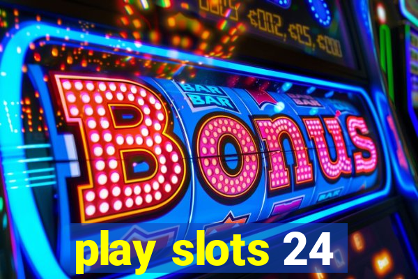 play slots 24