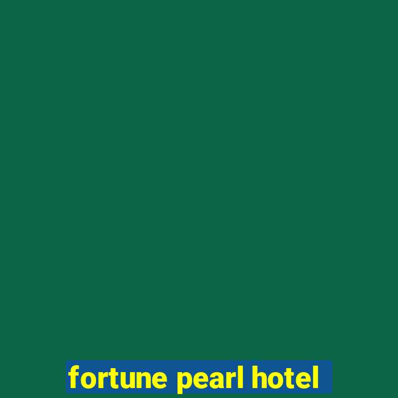 fortune pearl hotel