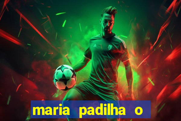 maria padilha o que ela faz