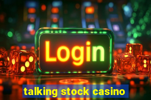 talking stock casino