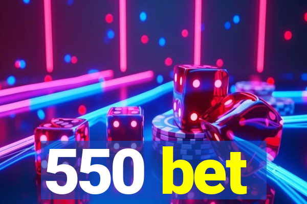 550 bet