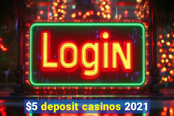 $5 deposit casinos 2021