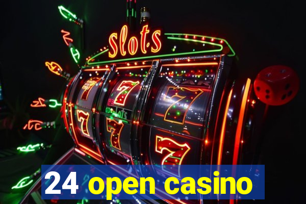 24 open casino