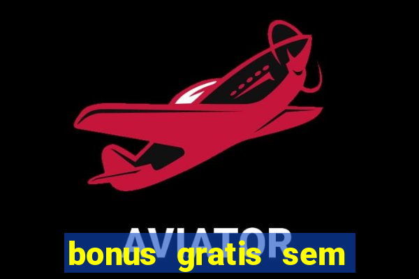 bonus gratis sem deposito cassino