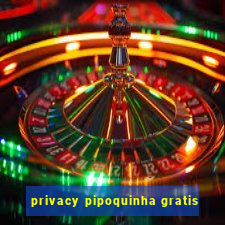 privacy pipoquinha gratis