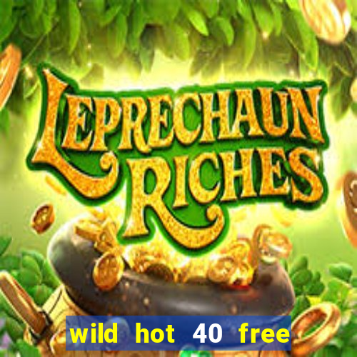 wild hot 40 free spins slot free play