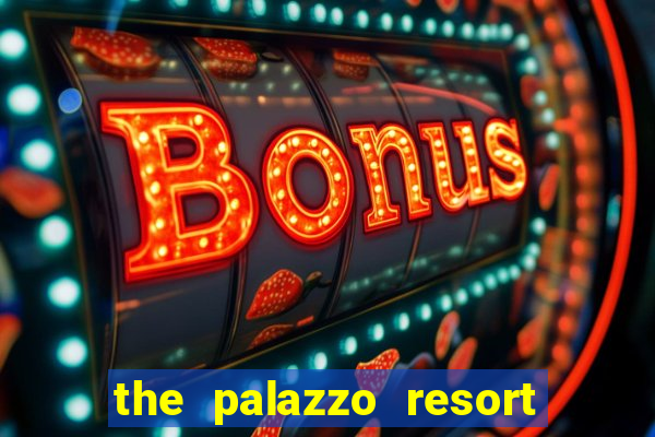 the palazzo resort hotel and casino