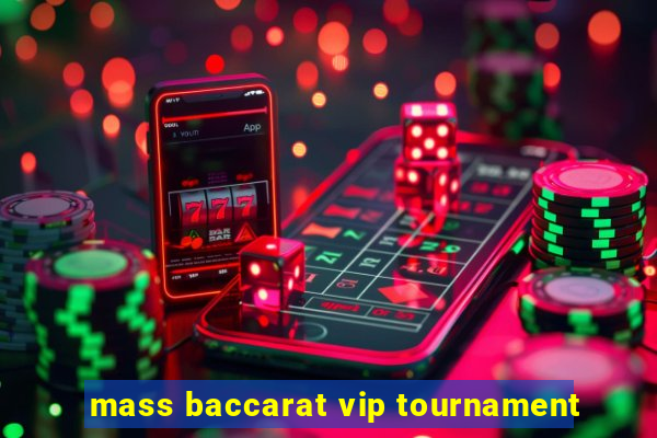 mass baccarat vip tournament