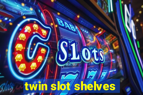 twin slot shelves