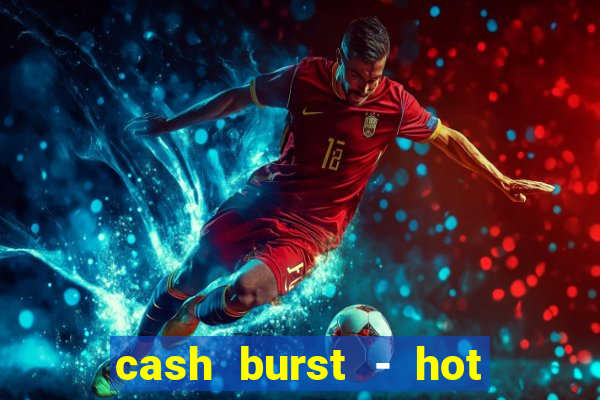 cash burst - hot vegas slots