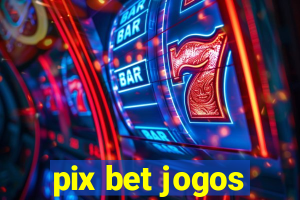 pix bet jogos