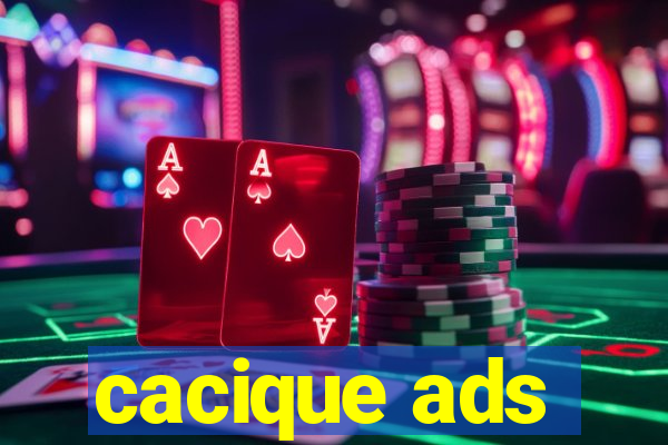 cacique ads