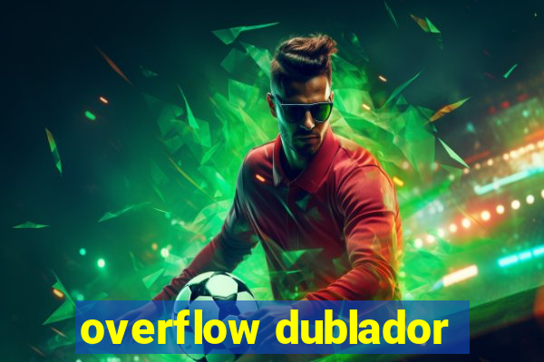 overflow dublador