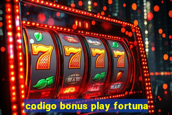 codigo bonus play fortuna