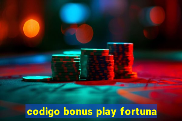 codigo bonus play fortuna