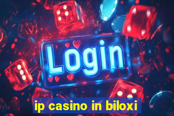 ip casino in biloxi