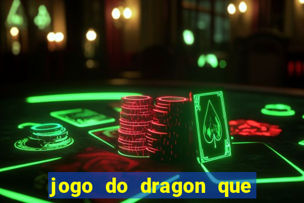 jogo do dragon que ganha dinheiro