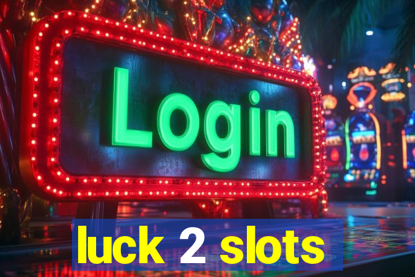 luck 2 slots