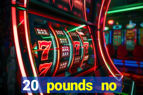 20 pounds no deposit casino