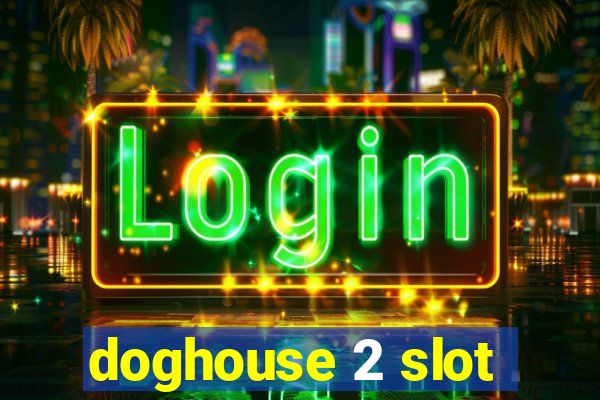 doghouse 2 slot