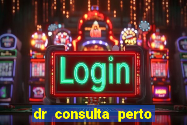 dr consulta perto de mim