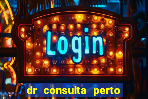 dr consulta perto de mim