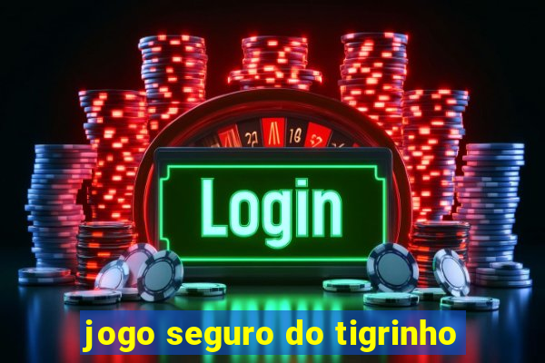 jogo seguro do tigrinho