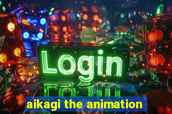 aikagi the animation