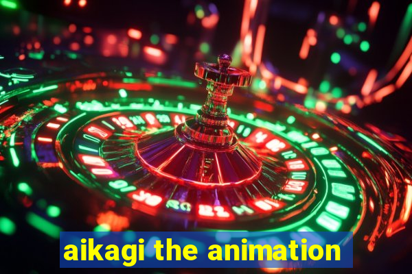 aikagi the animation