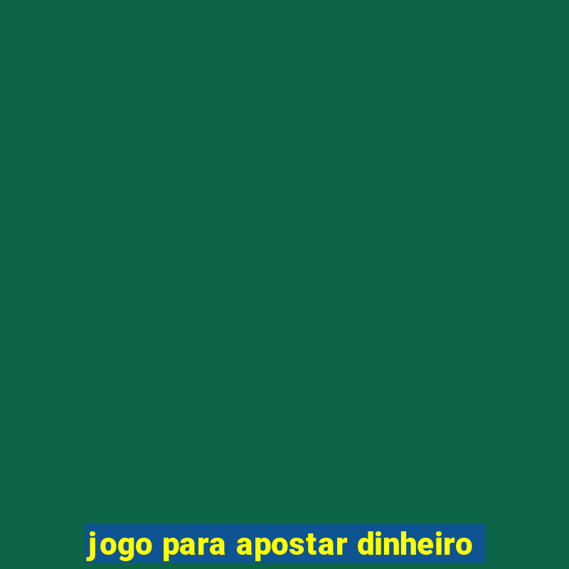 jogo para apostar dinheiro