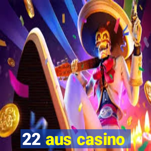 22 aus casino