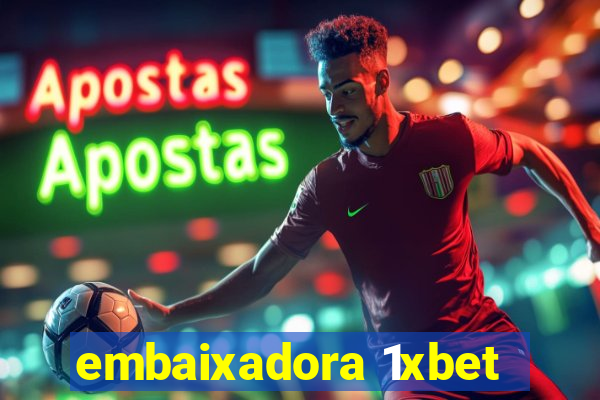 embaixadora 1xbet