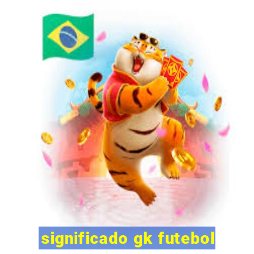 significado gk futebol