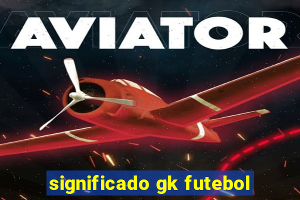 significado gk futebol