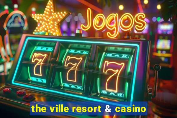 the ville resort & casino