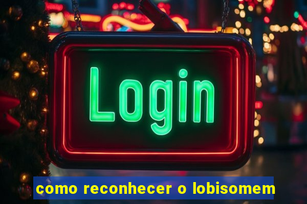 como reconhecer o lobisomem