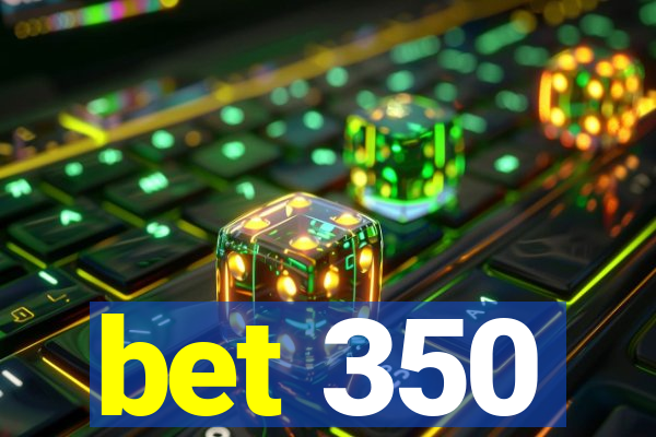 bet 350