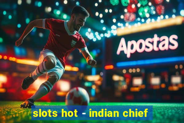 slots hot - indian chief