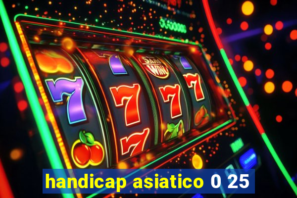 handicap asiatico 0 25