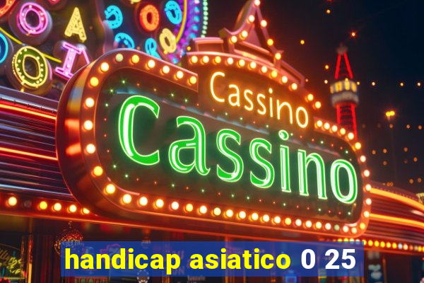 handicap asiatico 0 25