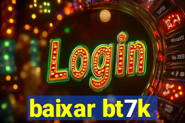 baixar bt7k