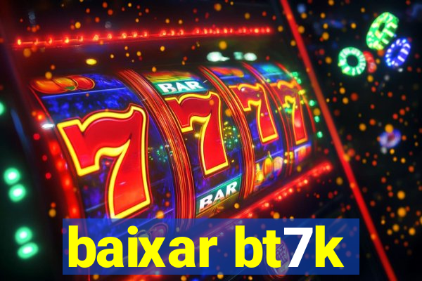 baixar bt7k