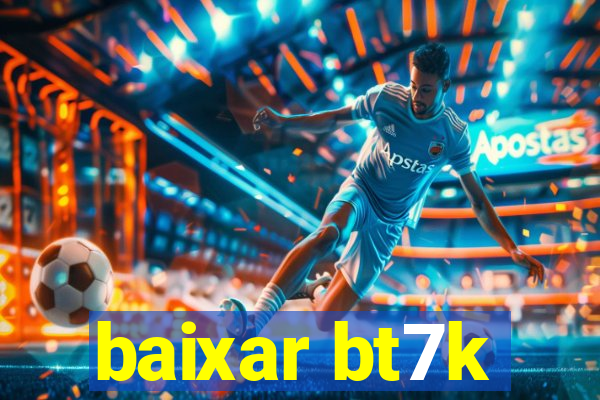 baixar bt7k