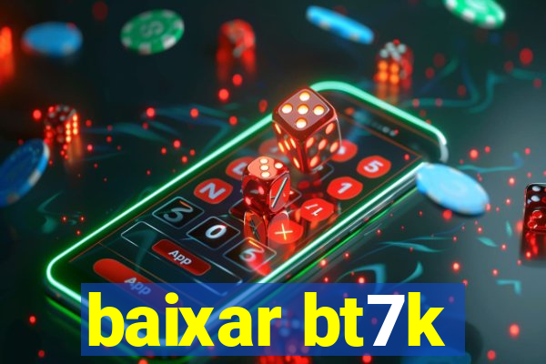 baixar bt7k