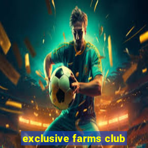 exclusive farms club