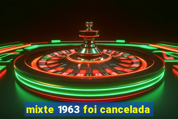 mixte 1963 foi cancelada