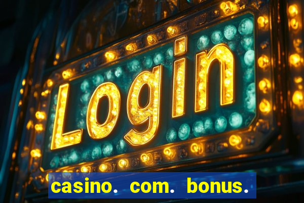 casino. com. bonus. de. cadastro.