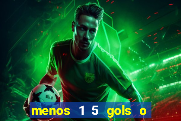 menos 1 5 gols o que significa