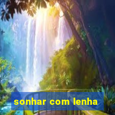 sonhar com lenha