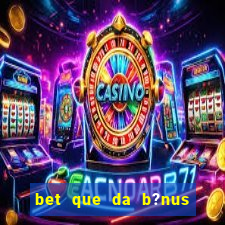 bet que da b?nus no cadastro